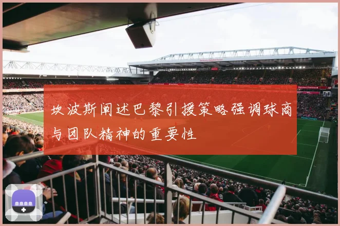 坎波斯阐述巴黎引援策略强调球商与团队精神的重要性